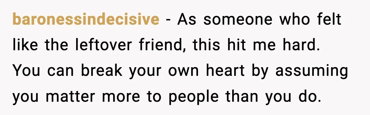 Bride Calls Out Friends After They Offer an $8 Gift and Skip Her Wedding baronessindecisive - As someone who felt like the leftover friend, this hit me hard. You can break your own heart by assuming you matter more to people than you do.