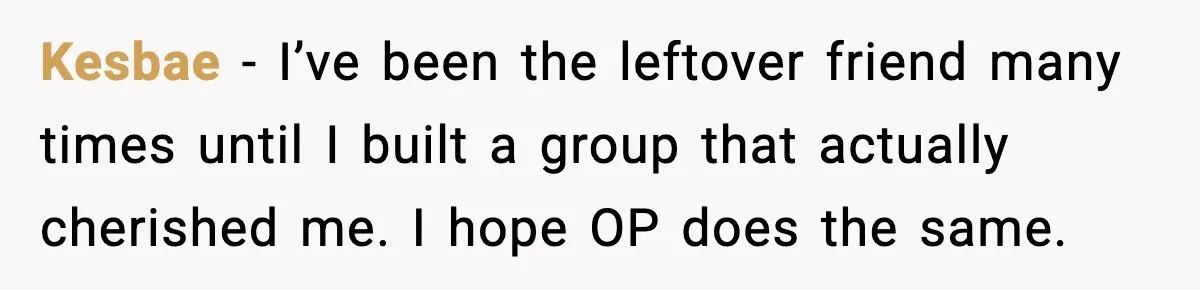 Bride Calls Out Friends After They Offer an $8 Gift and Skip Her Wedding Kesbae - I’ve been the leftover friend many times until I built a group that actually cherished me. I hope OP does the same.