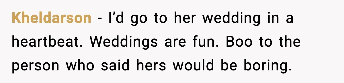 Bride Calls Out Friends After They Offer an $8 Gift and Skip Her Wedding Kheldarson - I’d go to her wedding in a heartbeat. Weddings are fun. Boo to the person who said hers would be boring.