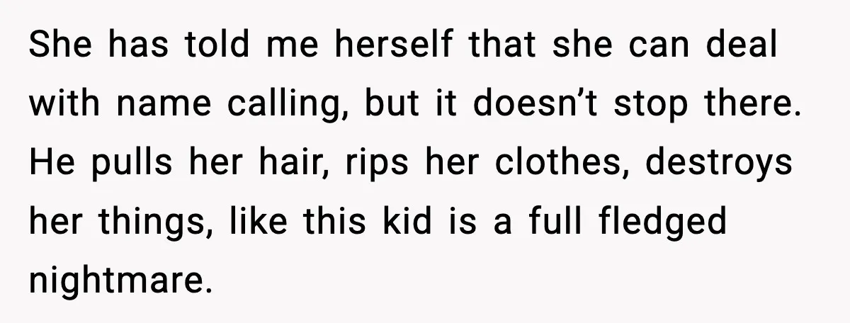 Man Confronts His Family After They Invite the Teen Who Terrorized His Daughter She has told me herself that she can deal with name calling, but it doesn’t stop there. He pulls her hair, rips her clothes, destroys her things, like this kid...