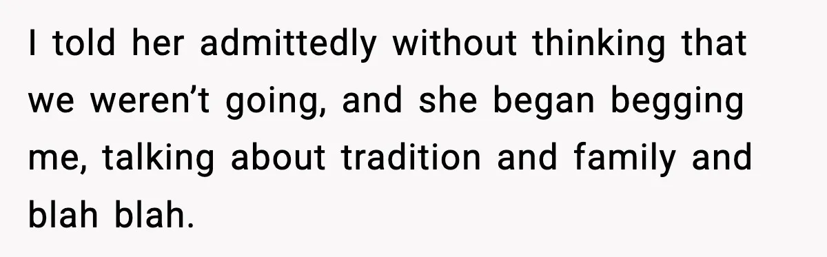 Man Confronts His Family After They Invite the Teen Who Terrorized His Daughter I told her admittedly without thinking that we weren’t going, and she began begging me, talking about tradition and family and blah blah.