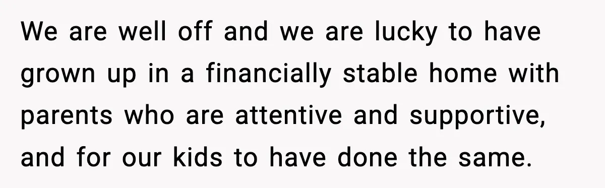 Man Confronts His Family After They Invite the Teen Who Terrorized His Daughter We are well off and we are lucky to have grown up in a financially stable home with parents who are attentive and supportive, and for our kids to have...
