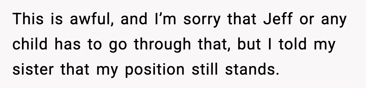 Man Confronts His Family After They Invite the Teen Who Terrorized His Daughter This is awful, and I’m sorry that Jeff or any child has to go through that, but I told my sister that my position still stands.