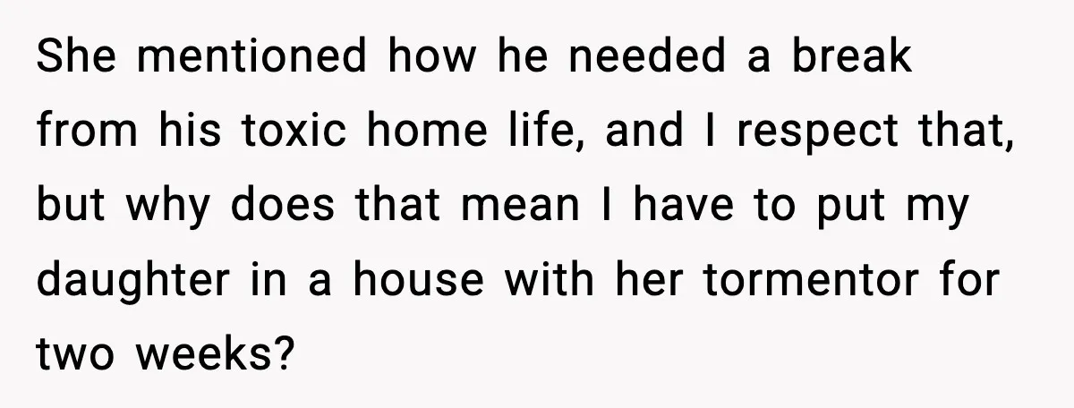 Man Confronts His Family After They Invite the Teen Who Terrorized His Daughter She mentioned how he needed a break from his toxic home life, and I respect that, but why does that mean I have to put my daughter in a house...