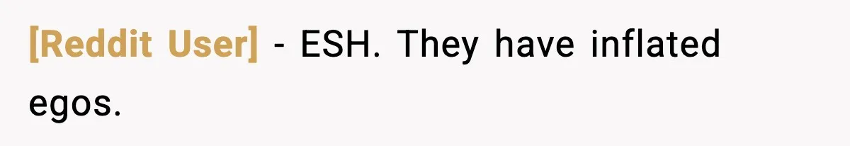 [Reddit User] − ESH. They have inflated egos.