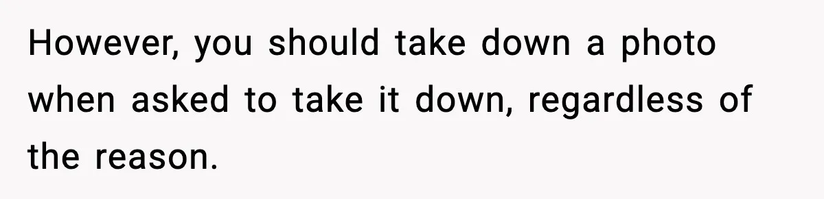 Actors Think They’re A-List Stars, Demand Photo Removed—Friend Drops Brutal Truth However, you should take down a photo when asked to take it down, regardless of the reason.