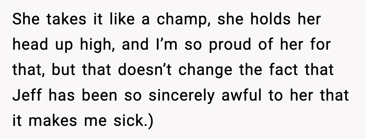 Man Confronts His Family After They Invite the Teen Who Terrorized His Daughter She takes it like a champ, she holds her head up high, and I’m so proud of her for that, but that doesn’t change the fact that Jeff has been...