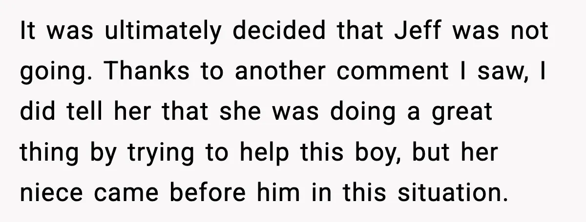 Man Confronts His Family After They Invite the Teen Who Terrorized His Daughter It was ultimately decided that Jeff was not going. Thanks to another comment I saw, I did tell her that she was doing a great thing by trying to help...