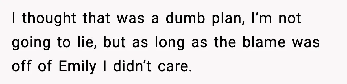 Man Confronts His Family After They Invite the Teen Who Terrorized His Daughter I thought that was a dumb plan, I’m not going to lie, but as long as the blame was off of Emily I didn’t care.
