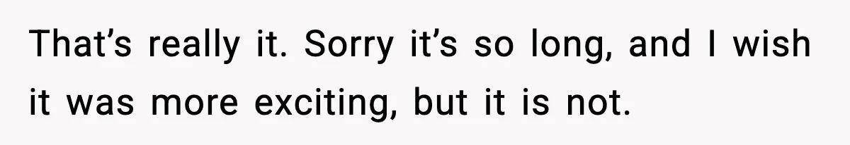 Man Confronts His Family After They Invite the Teen Who Terrorized His Daughter That’s really it. Sorry it’s so long, and I wish it was more exciting, but it is not.