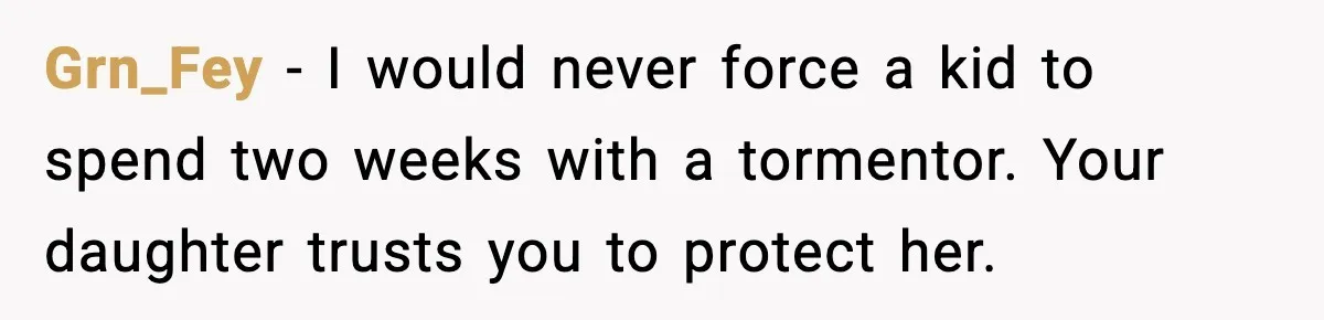 Man Confronts His Family After They Invite the Teen Who Terrorized His Daughter Grn_Fey - I would never force a kid to spend two weeks with a tormentor. Your daughter trusts you to protect her.