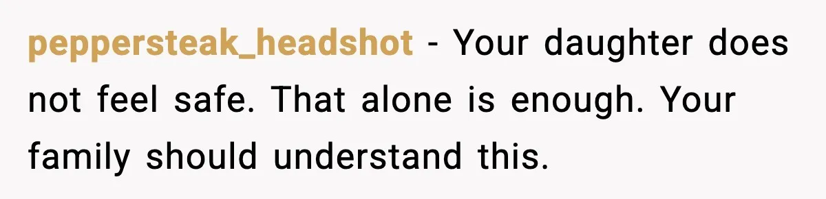 Man Confronts His Family After They Invite the Teen Who Terrorized His Daughter peppersteak_headshot - Your daughter does not feel safe. That alone is enough. Your family should understand this.