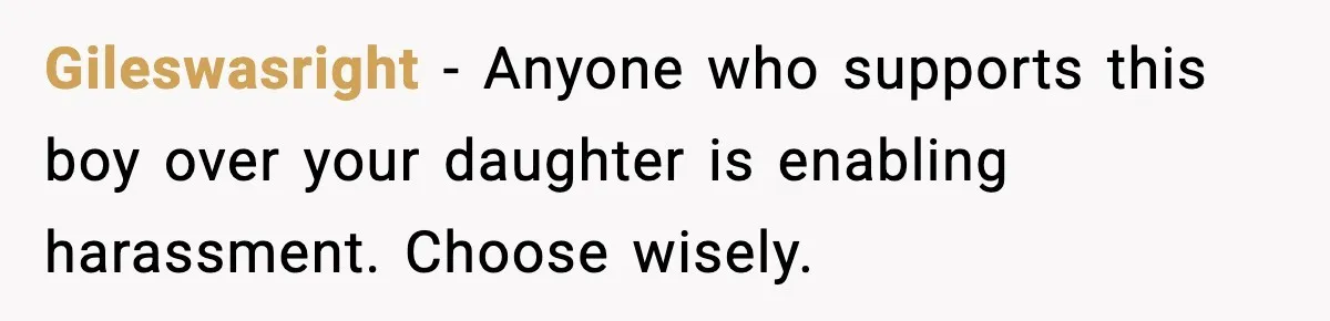 Man Confronts His Family After They Invite the Teen Who Terrorized His Daughter Gileswasright - Anyone who supports this boy over your daughter is enabling harassment. Choose wisely.