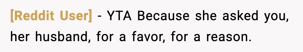 [Reddit User] − YTA Because she asked you, her husband, for a favor, for a reason.