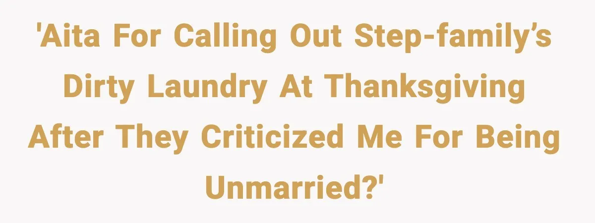 Family Mocks Her For Being Single, She Fires Back With Every Scandal At The Table 'AITA for calling out step-family’s dirty laundry at Thanksgiving after they criticized me for being unmarried?'