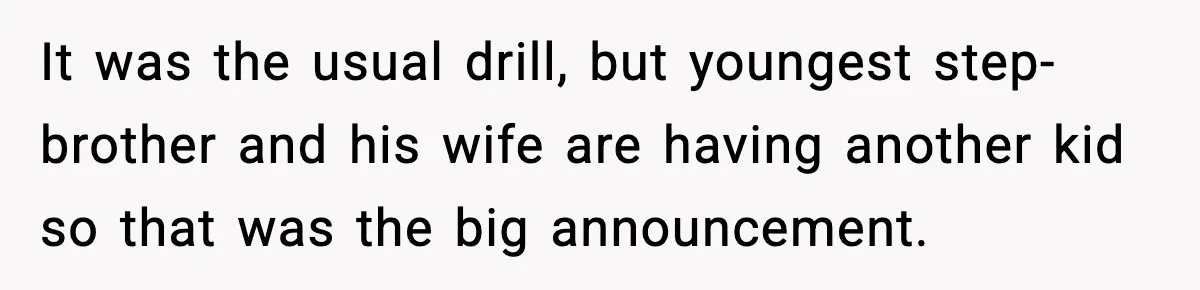 Family Mocks Her For Being Single, She Fires Back With Every Scandal At The Table It was the usual drill, but youngest step-brother and his wife are having another kid so that was the big announcement.