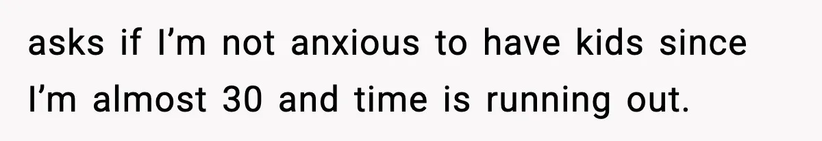 Family Mocks Her For Being Single, She Fires Back With Every Scandal At The Table asks if I’m not anxious to have kids since I’m almost 30 and time is running out.