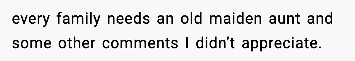 Family Mocks Her For Being Single, She Fires Back With Every Scandal At The Table every family needs an old maiden aunt and some other comments I didn’t appreciate.