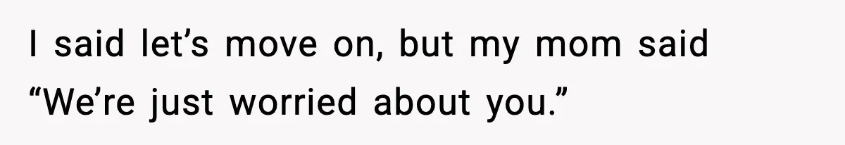 Family Mocks Her For Being Single, She Fires Back With Every Scandal At The Table I said let’s move on, but my mom said “We’re just worried about you.”