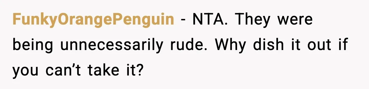 Family Mocks Her For Being Single, She Fires Back With Every Scandal At The Table FunkyOrangePenguin − NTA. They were being unnecessarily rude. Why dish it out if you can’t take it?