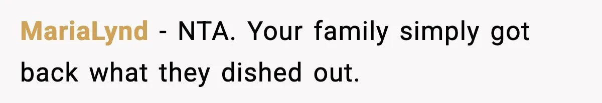 Family Mocks Her For Being Single, She Fires Back With Every Scandal At The Table MariaLynd − NTA. Your family simply got back what they dished out.