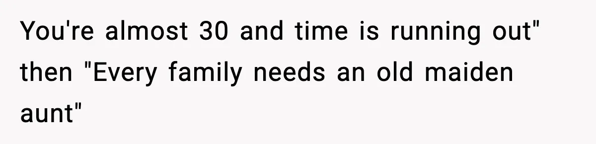 Family Mocks Her For Being Single, She Fires Back With Every Scandal At The Table You're almost 30 and time is running out" then "Every family needs an old maiden aunt"