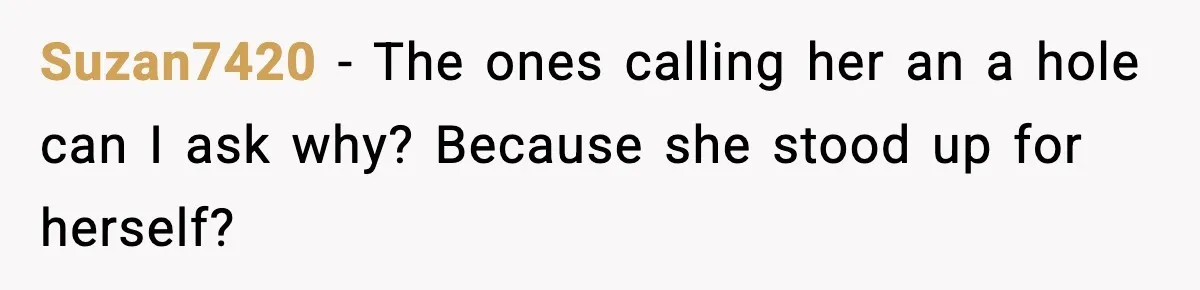 Family Mocks Her For Being Single, She Fires Back With Every Scandal At The Table Suzan7420 − The ones calling her an a hole can I ask why? Because she stood up for herself?