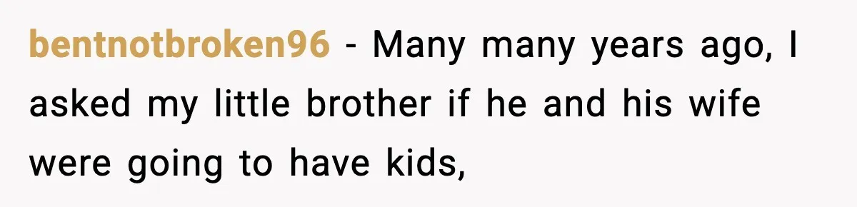 Family Mocks Her For Being Single, She Fires Back With Every Scandal At The Table bentnotbroken96 − Many many years ago, I asked my little brother if he and his wife were going to have kids,