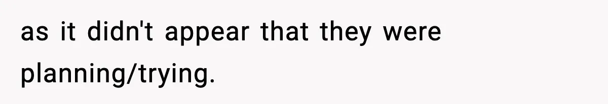Family Mocks Her For Being Single, She Fires Back With Every Scandal At The Table as it didn't appear that they were planning/trying.