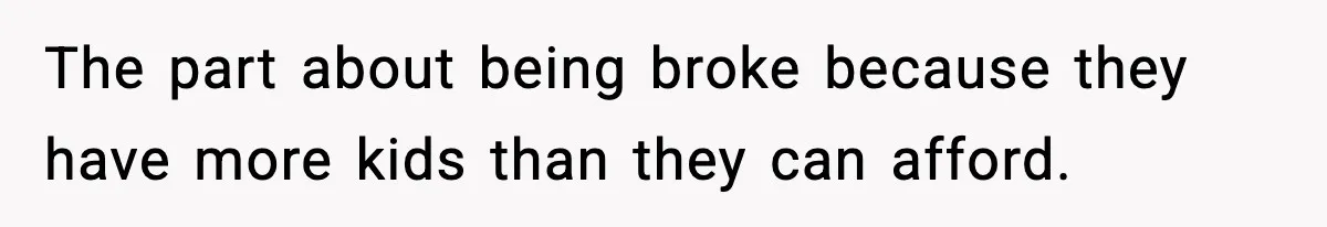 Family Mocks Her For Being Single, She Fires Back With Every Scandal At The Table The part about being broke because they have more kids than they can afford.