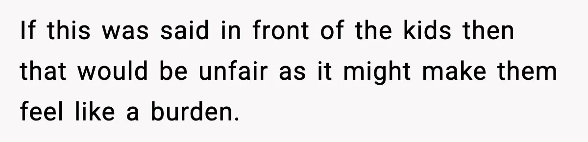Family Mocks Her For Being Single, She Fires Back With Every Scandal At The Table If this was said in front of the kids then that would be unfair as it might make them feel like a burden.