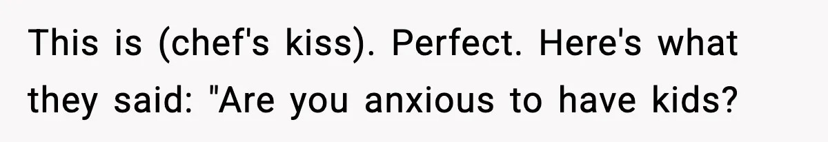 Family Mocks Her For Being Single, She Fires Back With Every Scandal At The Table This is (chef's kiss). Perfect. Here's what they said: "Are you anxious to have kids?
