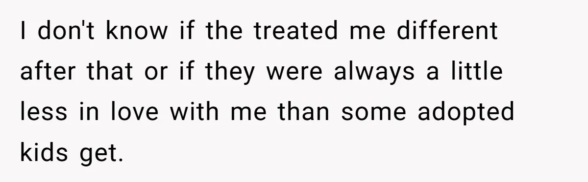 Adopted Teen Asks Parents About His Missing College Fund And Unearths Years Of Quiet Favoritism I don't know if the treated me different after that or if they were always a little less in love with me than some adopted kids get.