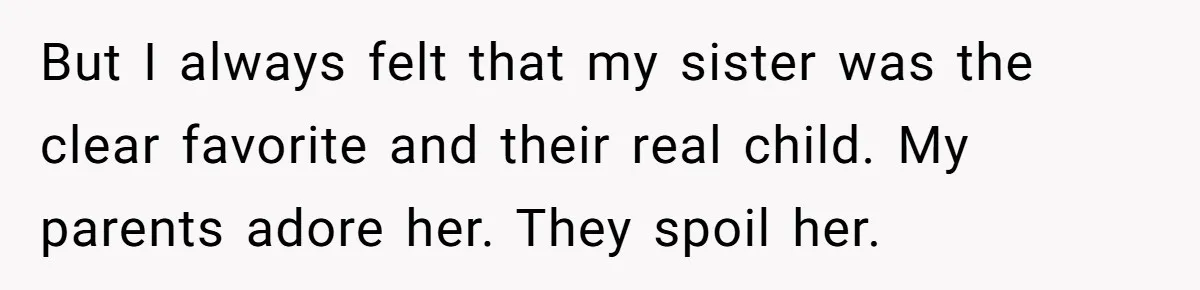 Adopted Teen Asks Parents About His Missing College Fund And Unearths Years Of Quiet Favoritism But I always felt that my sister was the clear favorite and their real child. My parents adore her. They spoil her.