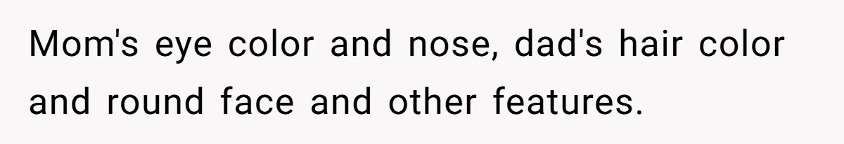 Adopted Teen Asks Parents About His Missing College Fund And Unearths Years Of Quiet Favoritism Mom's eye color and nose, dad's hair color and round face and other features.