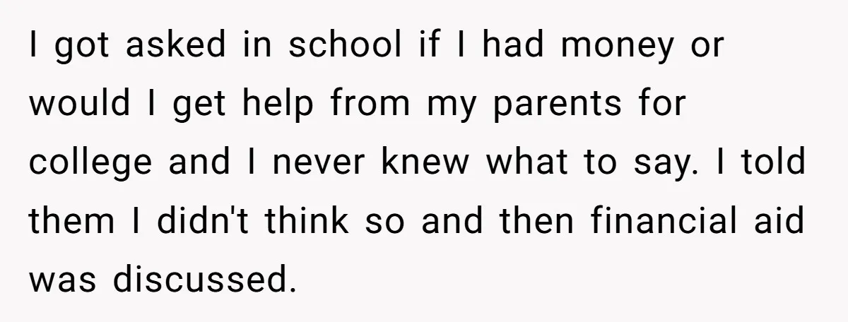 Adopted Teen Asks Parents About His Missing College Fund And Unearths Years Of Quiet Favoritism I got asked in school if I had money or would I get help from my parents for college and I never knew what to say. I told them I...