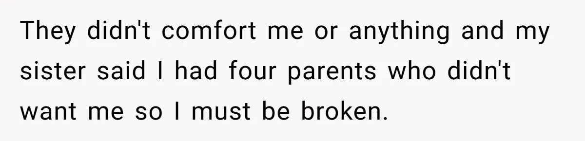 Adopted Teen Asks Parents About His Missing College Fund And Unearths Years Of Quiet Favoritism They didn't comfort me or anything and my sister said I had four parents who didn't want me so I must be broken.