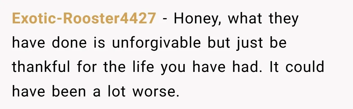 Adopted Teen Asks Parents About His Missing College Fund And Unearths Years Of Quiet Favoritism Exotic-Rooster4427 − Honey, what they have done is unforgivable but just be thankful for the life you have had. It could have been a lot worse.