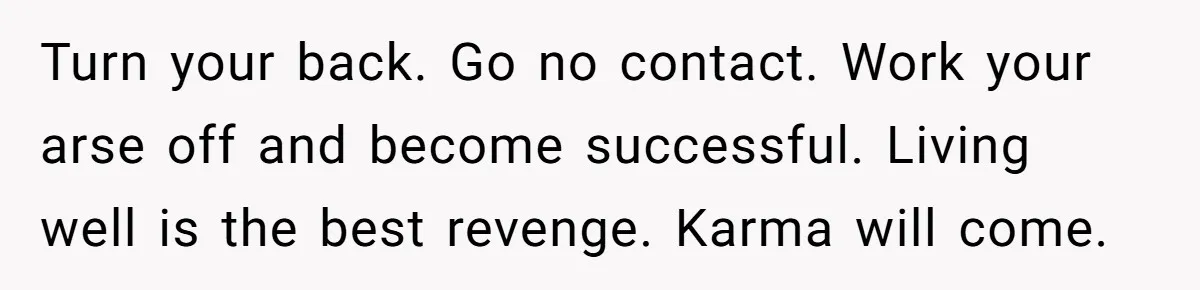 Adopted Teen Asks Parents About His Missing College Fund And Unearths Years Of Quiet Favoritism Turn your back. Go no contact. Work your arse off and become successful. Living well is the best revenge. Karma will come.
