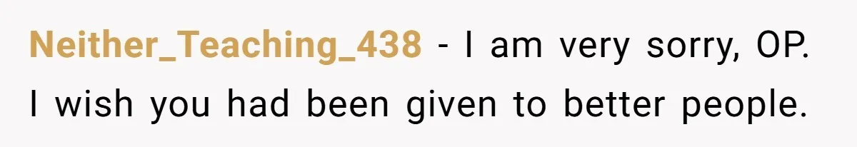 Adopted Teen Asks Parents About His Missing College Fund And Unearths Years Of Quiet Favoritism Neither_Teaching_438 − I am very sorry, OP. I wish you had been given to better people.