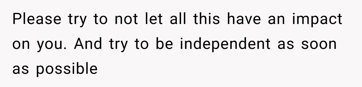 Adopted Teen Asks Parents About His Missing College Fund And Unearths Years Of Quiet Favoritism Please try to not let all this have an impact on you. And try to be independent as soon as possible