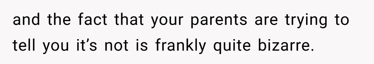 Adopted Teen Asks Parents About His Missing College Fund And Unearths Years Of Quiet Favoritism and the fact that your parents are trying to tell you it’s not is frankly quite bizarre.