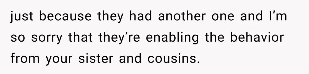 Adopted Teen Asks Parents About His Missing College Fund And Unearths Years Of Quiet Favoritism just because they had another one and I’m so sorry that they’re enabling the behavior from your sister and cousins.