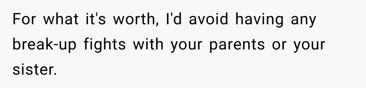 Adopted Teen Asks Parents About His Missing College Fund And Unearths Years Of Quiet Favoritism For what it's worth, I'd avoid having any break-up fights with your parents or your sister.