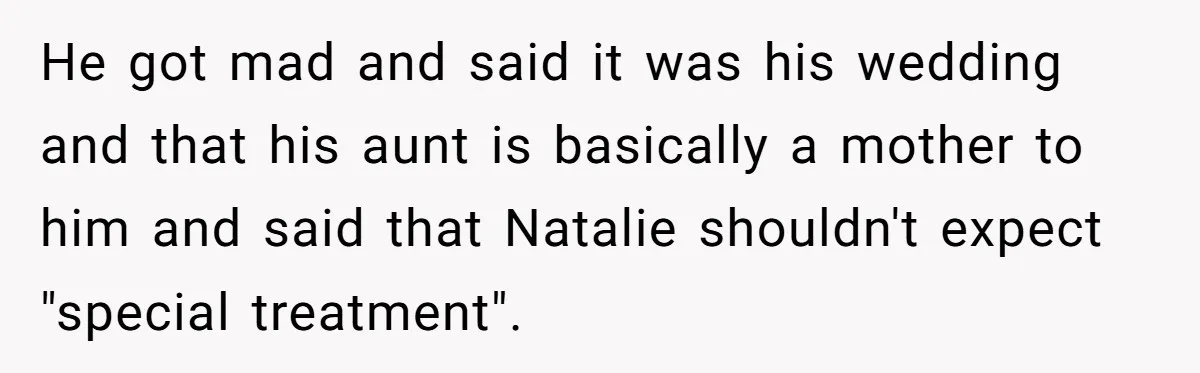 Mom Leaves Wedding After Son Chooses Aunt Over Stepmom For Mother-Son Dance, Family Turns On Her He got mad and said it was his wedding and that his aunt is basically a mother to him and said that Natalie shouldn't expect "special treatment".