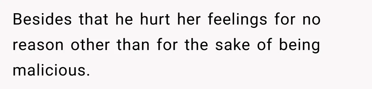 Mom Leaves Wedding After Son Chooses Aunt Over Stepmom For Mother-Son Dance, Family Turns On Her Besides that he hurt her feelings for no reason other than for the sake of being malicious.