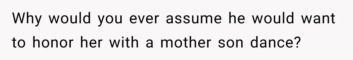 Mom Leaves Wedding After Son Chooses Aunt Over Stepmom For Mother-Son Dance, Family Turns On Her Why would you ever assume he would want to honor her with a mother son dance?