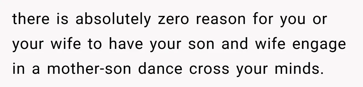 Mom Leaves Wedding After Son Chooses Aunt Over Stepmom For Mother-Son Dance, Family Turns On Her there is absolutely zero reason for you or your wife to have your son and wife engage in a mother-son dance cross your minds.