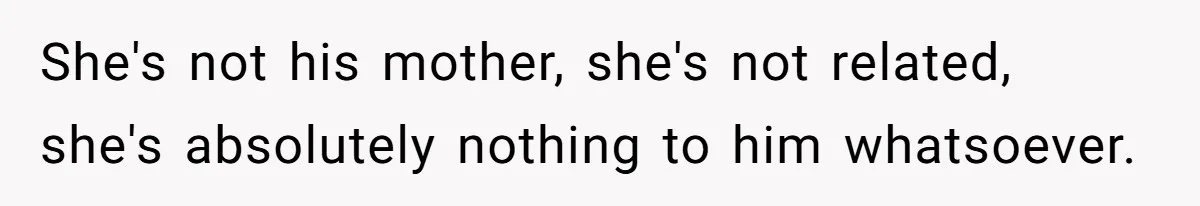 Mom Leaves Wedding After Son Chooses Aunt Over Stepmom For Mother-Son Dance, Family Turns On Her She's not his mother, she's not related, she's absolutely nothing to him whatsoever.