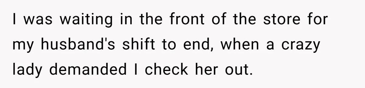 Karen Demands Manager Fires Lazy Grocery Employee For Refusing Service, Turns Out It's His Wife I was waiting in the front of the store for my husband's shift to end, when a crazy lady demanded I check her out.